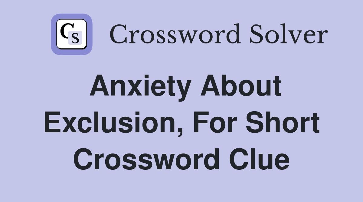 Anxiety about exclusion for short Crossword Clue Answers